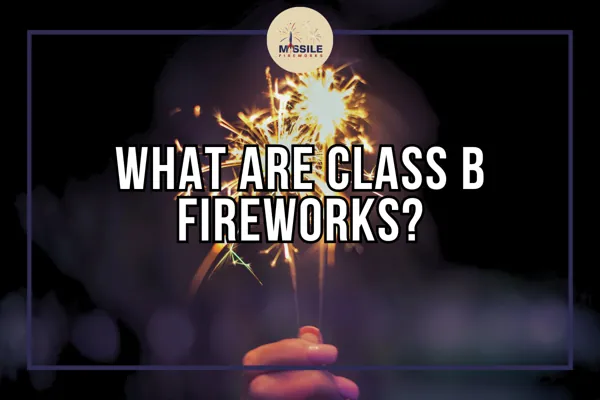 What Are Class B Fireworks? 1.3G vs 1.4G Consumer-Grade Fireworks Explained