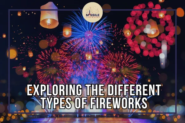 Exploring the Different Types of Fireworks: What You Should Know